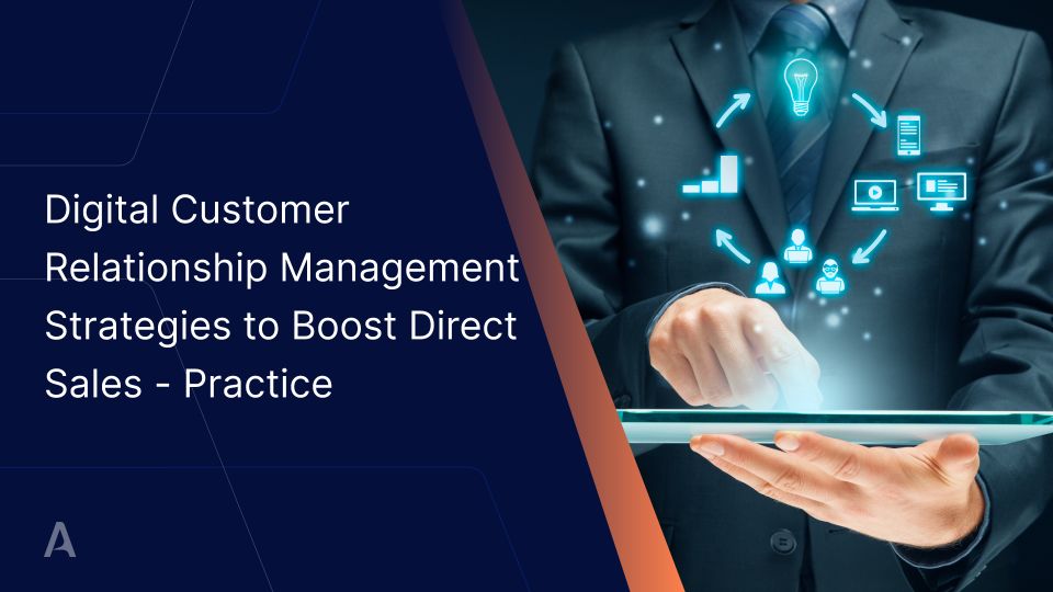 Digital Customer Relationship Management Strategies to Boost Direct Sales - Practice